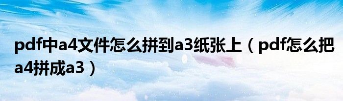 pdf中a4文件怎么拼到a3纸张上(pdf怎么把a4拼成a3)