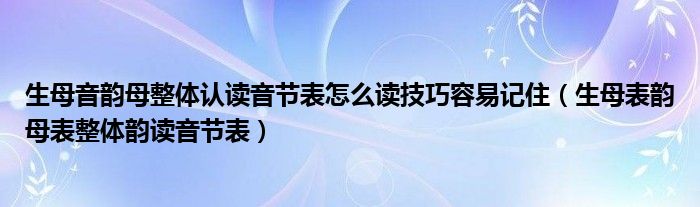 生母音韵母整体认读音节表怎么读技巧容易记住(生母表韵母表整体韵读音节表)
