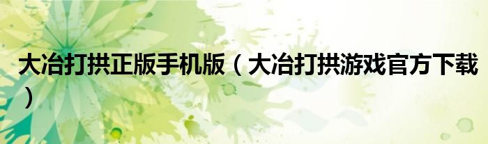 大冶打拱正版手机版(大冶打拱游戏官方下载)