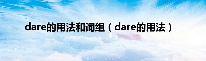 dare的用法和词组(dare的用法)