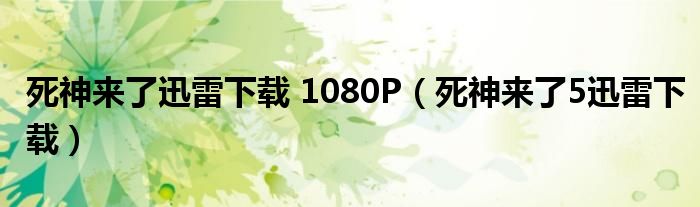 死神来了迅雷下载 1080P(死神来了5迅雷下载)