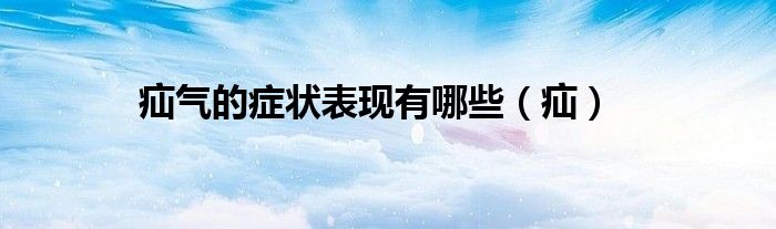 疝气的症状表现有哪些(疝)