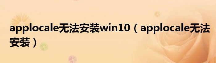 applocale无法安装win10(applocale无法安装)