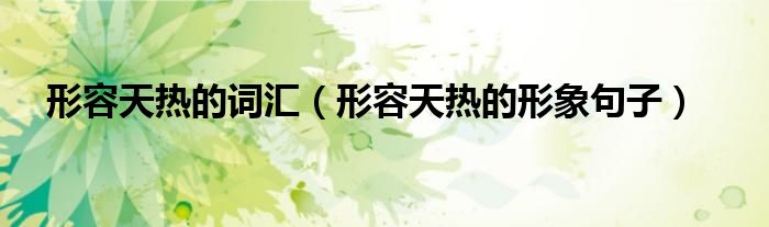 形容天热的词汇(形容天热的形象句子)