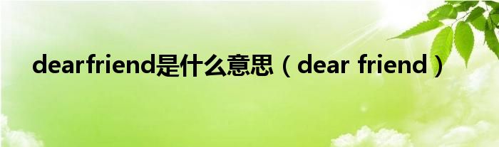 dearfriend是什么意思(dear friend)