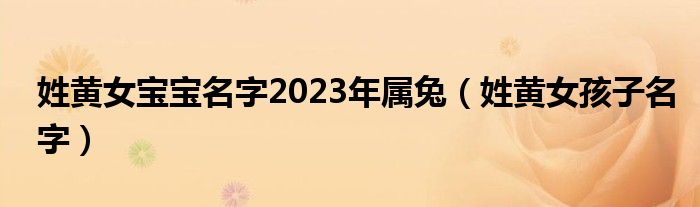 姓黄女宝宝名字2023年属兔(姓黄女孩子名字)