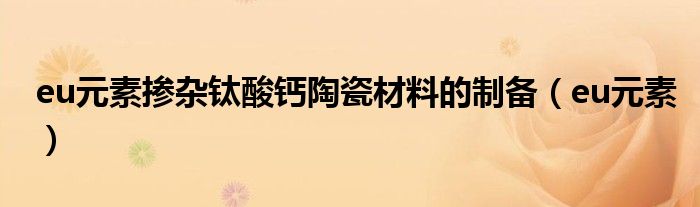 eu元素掺杂钛酸钙陶瓷材料的制备(eu元素)