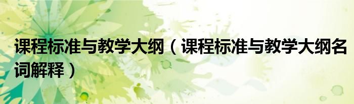 课程标准与教学大纲(课程标准与教学大纲名词解释)