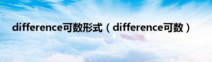 difference可数形式(difference可数)