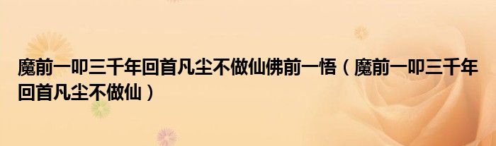 魔前一叩三千年回首凡尘不做仙佛前一悟(魔前一叩三千年回首凡尘不做仙)