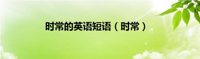 时常的英语短语(时常)