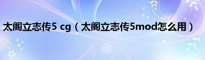 太阁立志传5 cg(太阁立志传5mod怎么用)