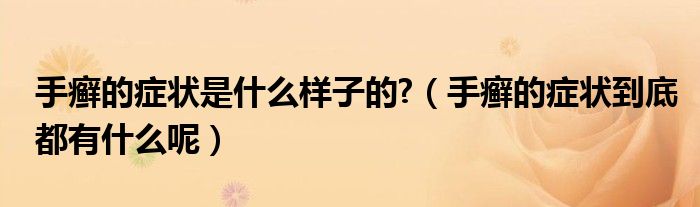 手癣的症状是什么样子的?(手癣的症状到底都有什么呢)