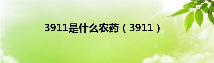 3911是什么农药(3911)