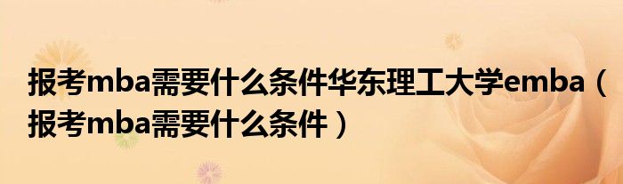 报考mba需要什么条件华东理工大学emba(报考mba需要什么条件)