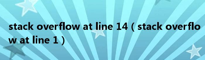 stack overflow at line 14(stack overflow at line 1)