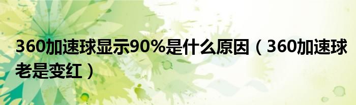 360加速球显示90%是什么原因(360加速球老是变红)