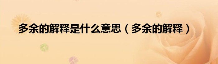 多余的解释是什么意思(多余的解释)