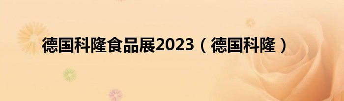 德国科隆食品展2023(德国科隆)
