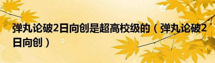弹丸论破2日向创是超高校级的(弹丸论破2日向创)