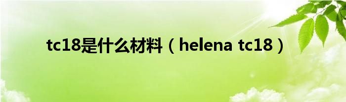 tc18是什么材料(helena tc18)