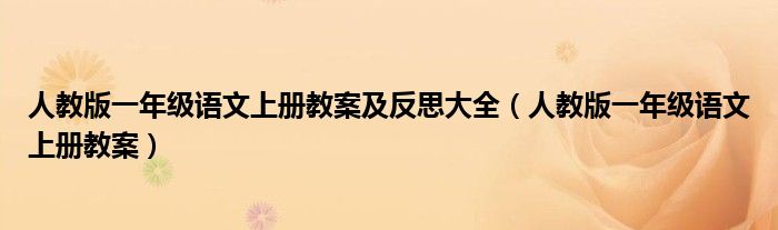 人教版一年级语文上册教案及反思大全(人教版一年级语文上册教案)
