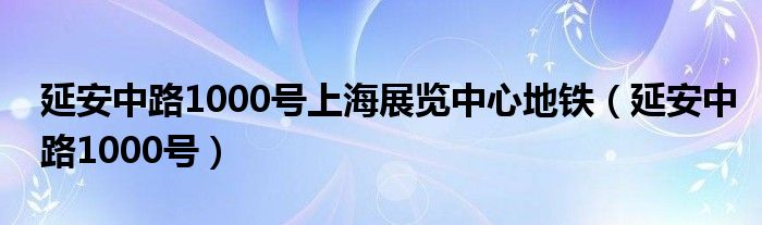 延安中路1000号上海展览中心地铁(延安中路1000号)