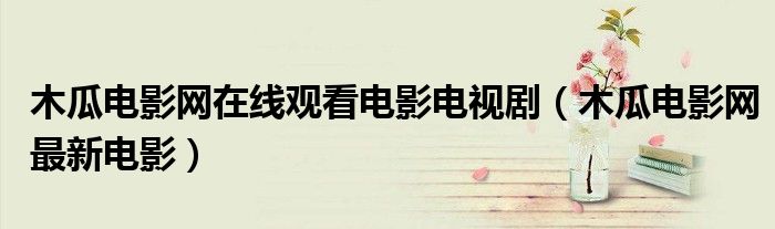 木瓜电影网在线观看电影电视剧(木瓜电影网最新电影)