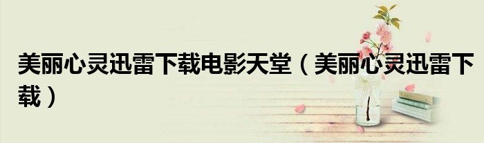 美丽心灵迅雷下载电影天堂(美丽心灵迅雷下载)