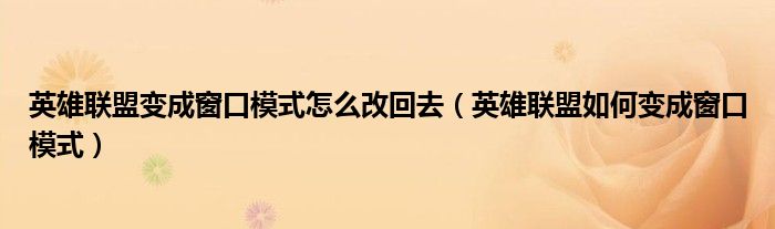 英雄联盟变成窗口模式怎么改回去(英雄联盟如何变成窗口模式)