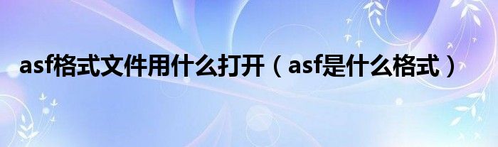 asf格式文件用什么打开(asf是什么格式)