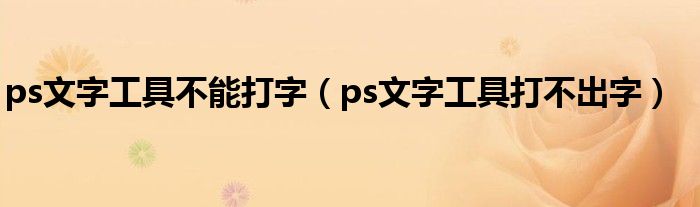 ps文字工具不能打字(ps文字工具打不出字)