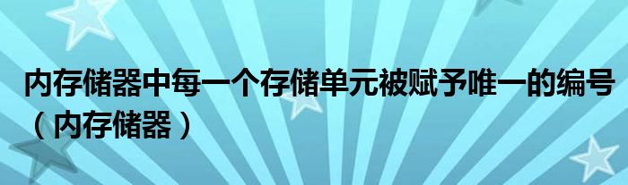内存储器中每一个存储单元被赋予唯一的编号(内存储器)
