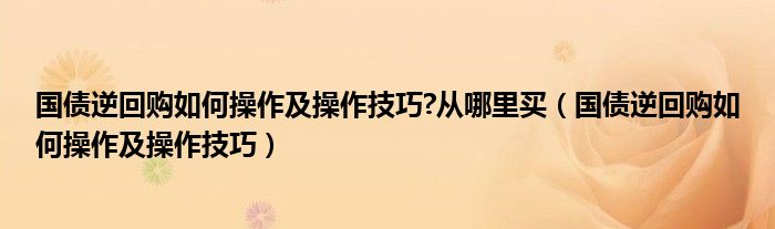 国债逆回购如何操作及操作技巧?从哪里买(国债逆回购如何操作及操作技巧)