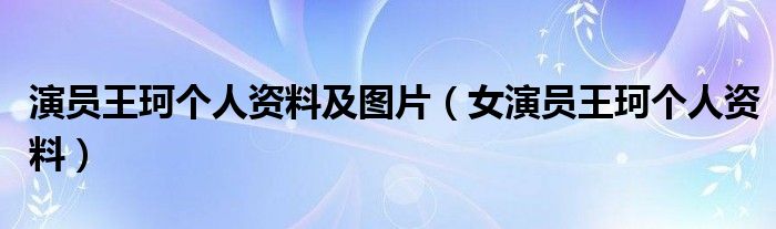 演员王珂个人资料及图片（女演员王珂个人资料）