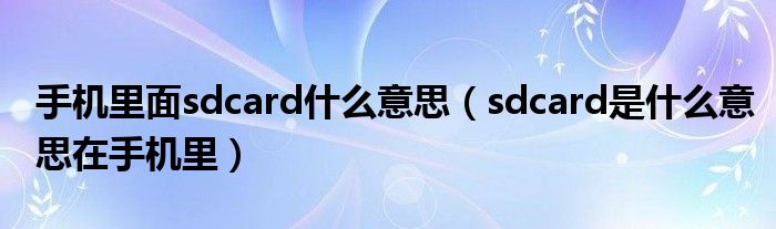手机里面sdcard什么意思(sdcard是什么意思在手机里)