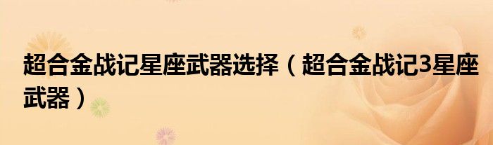 超合金战记星座武器选择(超合金战记3星座武器)