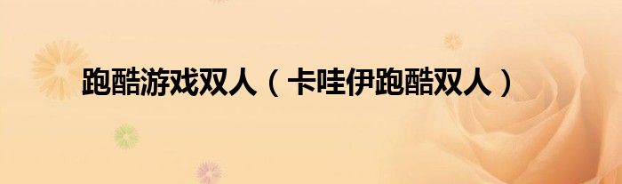 跑酷游戏双人(卡哇伊跑酷双人)
