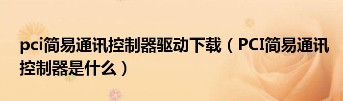 pci简易通讯控制器驱动下载（PCI简易通讯控制器是什么）