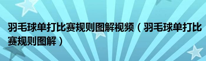 羽毛球单打比赛规则图解视频(羽毛球单打比赛规则图解)