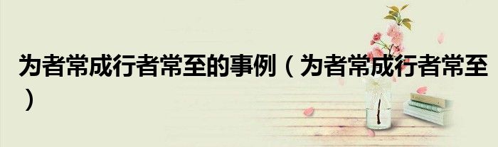 为者常成行者常至的事例（为者常成行者常至）