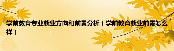 学前教育专业就业方向和前景分析(学前教育就业前景怎么样)
