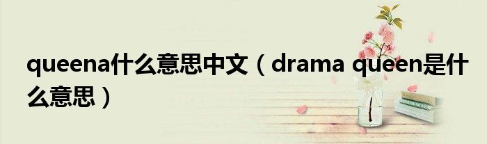 queena什么意思中文(drama queen是什么意思)