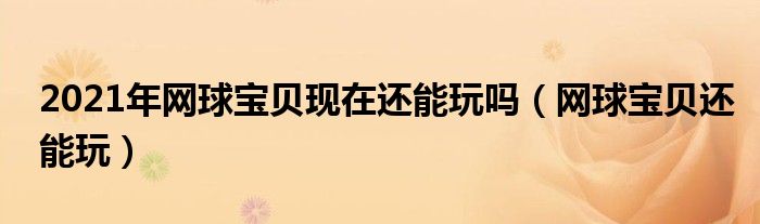 2021年网球宝贝现在还能玩吗(网球宝贝还能玩)