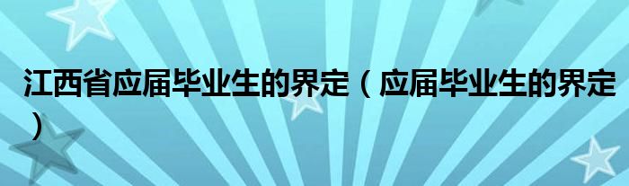 江西省应届毕业生的界定(应届毕业生的界定)