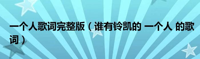 一个人歌词完整版(谁有铃凯的 一个人 的歌词)