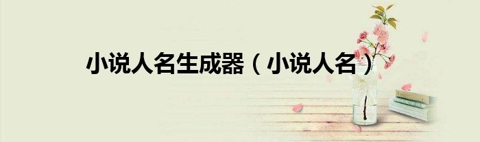 小说人名生成器(小说人名)