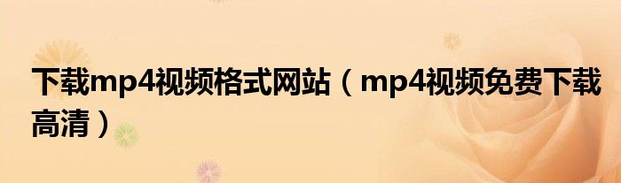下载mp4视频格式网站(mp4视频免费下载高清)