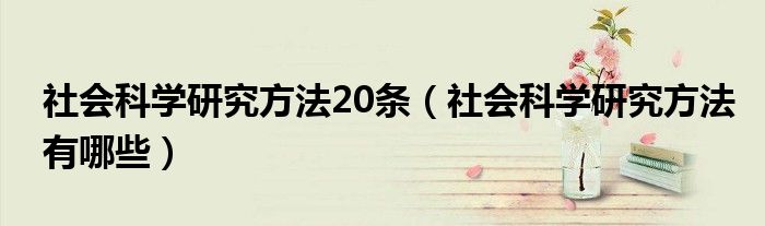 社会科学研究方法20条(社会科学研究方法有哪些)