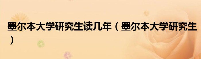 墨尔本大学研究生读几年(墨尔本大学研究生)